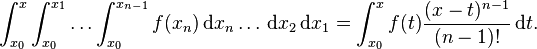 \int_{x_0}^x \int_{x_0}^{x_1} \dots \int_{x_0}^{x_{n-1}} f(x_n) \,\mathrm{d}x_n \dots \, \mathrm{d} x_2\, \mathrm{d} x_1= \int_{x_0}^x f(t) \frac{(x-t)^{n-1}}{(n-1)!}\,\mathrm{d}t .