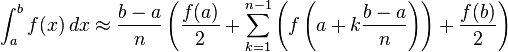 \int_a^b f(x)\,dx \approx \frac{b-a}{n} \left( {f(a) \over 2} + \sum_{k=1}^{n-1} \left( f \left( a+k \frac{b-a}{n} \right) \right) + {f(b) \over 2} \right)