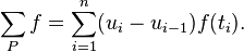  \sum_P f = \sum_{i = 1}^n (u_i - u_{i-1}) f(t_i).