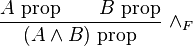 \frac{A\hbox{ prop} \qquad B\hbox{ prop}}{(A \wedge B)\hbox{ prop}}\ \wedge_F