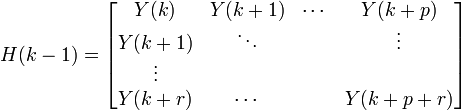 H(k-1) = \begin{bmatrix}Y(k) & Y(k+1) & \cdots & Y(k+p) \\ Y(k+1) & \ddots & & \vdots \\ \vdots & & & \\ Y(k+r) & \cdots & & Y(k+p+r) \end{bmatrix}