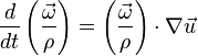 \frac{d}{dt} \left( \frac{\vec \omega}{\rho} \right) = \left( \frac{\vec\omega}{\rho} \right) \cdot \nabla \vec u 