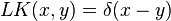 LK(x,y) = \delta(x-y)