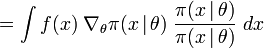    = \int f(x) \; \nabla_{\theta} \pi(x \,|\, \theta) \; \frac{\pi(x \,|\, \theta)}{\pi(x \,|\, \theta)} \; dx 