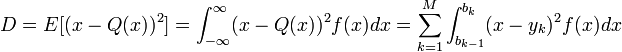  D = E[(x-Q(x))^2] = \int_{-\infty}^{\infty} (x-Q(x))^2f(x)dx = \sum_{k=1}^{M} \int_{b_{k-1}}^{b_k} (x-y_k)^2 f(x)dx 