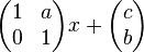 \begin{pmatrix}
 1 & a\\
 0 & 1 
\end{pmatrix}x+\begin{pmatrix}
c\\
 b
\end{pmatrix}