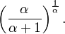 \left(\frac{\alpha}{\alpha+1}\right)^\frac{1}{\alpha}.