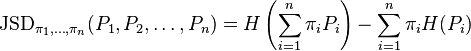 {\rm JSD}_{\pi_1, \ldots, \pi_n}(P_1, P_2, \ldots, P_n) = H\left(\sum_{i=1}^n \pi_i P_i\right) - \sum_{i=1}^n \pi_i H(P_i)