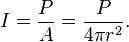 
I = \frac{P}{A} = \frac{P}{4 \pi r^2}. \,
