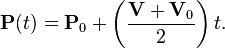 \mathbf{P}(t) = \mathbf{P}_0 + \left(\frac{\mathbf{V} + \mathbf{V}_0}{2}\right) t .