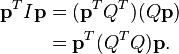 \begin{align}
 \bold{p}^T  I \bold{p}&{}= (\bold{p}^T Q^T) (Q \bold{p}) \\
                    &{}= \bold{p}^T (Q^T Q) \bold{p} .
\end{align}