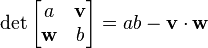 \det\begin{bmatrix}a & \mathbf v\\ \mathbf w & b\end{bmatrix} = ab - \mathbf v\cdot\mathbf w