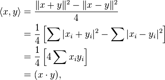 {\begin{aligned}\langle x,y\rangle &={\|x+y\|^{2}-\|x-y\|^{2} \over 4}\\&={\frac {1}{4}}\left[\sum |x_{i}+y_{i}|^{2}-\sum |x_{i}-y_{i}|^{2}\right]\\&={\frac {1}{4}}\left[4\sum x_{i}y_{i}\right]\\&=(x\cdot y),\end{aligned}}