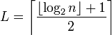 L = \left \lceil \frac{\lfloor \log_{2} n \rfloor + 1}{2} \right \rceil 