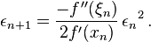  \epsilon_{n+1} = \frac {- f^{\prime\prime} (\xi_n)}{2 f^\prime(x_n)} \, {\epsilon_n}^2 \,.