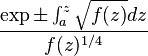 \frac{\exp{\pm\int_{a}^z\sqrt{f(z)}dz}}{f(z)^{1/4}}