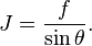 J = \frac f {\sin \theta}.