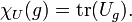  \chi_U(g) = \operatorname{tr}(U_g). 