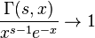  \frac{\Gamma(s,x)}{x^{s-1} e^{-x}} \rightarrow 1