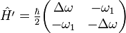  \hat{H^\prime}=\tfrac{\hbar}{2}\begin{pmatrix}\Delta\omega&-\omega_1\\-\omega_1&-\Delta\omega\end{pmatrix}