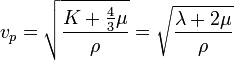 v_p= \sqrt{ \frac {K+\frac{4}{3}\mu} {\rho}}= \sqrt{ \frac{\lambda+2\mu}{\rho}} 