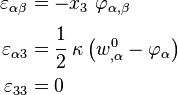 
  \begin{align}
    \varepsilon_{\alpha\beta} & =
      - x_3~\varphi_{\alpha,\beta} \\
    \varepsilon_{\alpha 3} & = \cfrac{1}{2}~\kappa\left(w^0_{,\alpha}- \varphi_\alpha\right) \\
    \varepsilon_{33} & = 0
  \end{align}
