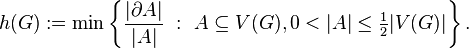 h(G) := \min \left\{\frac{| \partial A |}{| A |} \ : \  A \subseteq V(G), 0 < | A | \leq \tfrac{1}{2} | V(G)| \right\}.