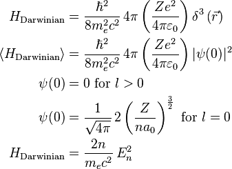 \begin{align}
                   H_{\mathrm{Darwinian}} &= \frac{\hbar^{2}}{8m_{e}^{2}c^{2}}\,4\pi\left(\frac{Ze^2}{4\pi \varepsilon_{0}}\right)\delta^{3}\left(\vec r\right) \\
   \langle H_{\mathrm{Darwinian}} \rangle &= \frac{\hbar^{2}}{8m_{e}^{2}c^{2}}\,4\pi\left(\frac{Ze^2}{4\pi \varepsilon_{0}}\right)| \psi(0)|^2 \\
                                 \psi (0) &= 0 \text{ for } l > 0 \\
                                 \psi (0) &= \frac{1}{\sqrt{4\pi}}\,2 \left( \frac {Z}{n a_0} \right)^\frac {3}{2} \text{ for } l = 0 \\
                   H_{\mathrm{Darwinian}} &= \frac{2n}{m_e c^{2}}\,E_n^2
\end{align}