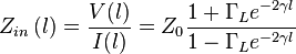 Z_{in}\left(l\right)=\frac{V(l)}{I(l)}=Z_0 \frac{1 + \Gamma_L e^{-2 \gamma l}}{1 - \Gamma_L e^{-2 \gamma l}}