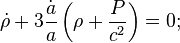 \dot{\rho}+3\frac{\dot{a}}{a}\left(\rho+\frac{P}{c^2}\right)=0;