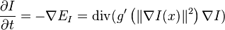  \frac{\partial I}{\partial t} = - \nabla E_I =  \mathrm{div}(g'\left( \| \nabla I(x)\|^2 \right) \nabla I) 