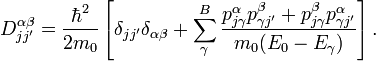  D^{\alpha\beta}_{jj'} = \frac{\hbar^2}{2 m_0} \left [ \delta_{jj'}\delta_{\alpha\beta} + \sum^{B}_{\gamma} \frac{ p^{\alpha}_{j\gamma}p^{\beta}_{\gamma j'} + p^{\beta}_{j\gamma}p^{\alpha}_{\gamma j'} }{ m_0 (E_0-E_{\gamma}) } \right ].  