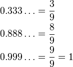 
\begin{align}
0.333\dots & = \frac{3}{9} \\
0.888\dots & = \frac{8}{9} \\
0.999\dots & = \frac{9}{9} = 1
\end{align}
