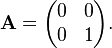 \mathbf{A}=\begin{pmatrix}0 & 0\\ 0 & 1\end{pmatrix}.