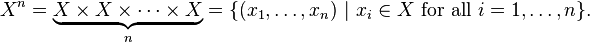  X^n = \underbrace{ X \times X \times \cdots \times X }_{n}= \{ (x_1,\ldots,x_n) \ | \ x_i \in X \text{ for all } i=1,\ldots,n \}.