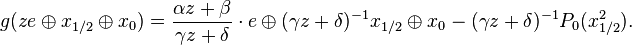 \displaystyle{g(z e\oplus x_{1/2} \oplus x_0)={\alpha z +\beta \over \gamma z +\delta}\cdot e \oplus (\gamma z +\delta)^{-1} x_{1/2} \oplus x_0 - (\gamma z + \delta)^{-1}P_0(x_{1/2}^2).}