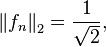  \left \|f_n \right \|_2 = \frac{1}{\sqrt2},