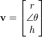 \mathbf{v} = \left[ \begin{matrix} r \\ \angle \theta \\ h \end{matrix} \right]