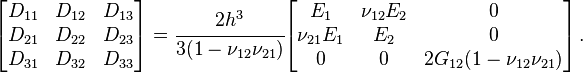 
   \begin{bmatrix} D_{11} & D_{12} & D_{13} \\ D_{21} & D_{22} & D_{23} \\
                   D_{31} & D_{32} & D_{33} \end{bmatrix}
   = \cfrac{2h^3}{3(1-\nu_{12}\nu_{21})}
   \begin{bmatrix} E_1 & \nu_{12}E_2 & 0 \\
                   \nu_{21}E_1 & E_2 & 0 \\
                   0 & 0 & 2G_{12}(1-\nu_{12}\nu_{21}) \end{bmatrix}
    \,.
 