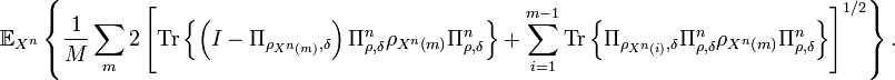 
\mathbb{E}_{X^{n}}\left\{  \frac{1}{M}\sum_{m}2\left[  \text{Tr}\left\{
\left(  I-\Pi_{\rho_{X^{n}\left(  m\right)  },\delta}\right)  \Pi_{\rho
,\delta}^{n}\rho_{X^{n}\left(  m\right)  }\Pi_{\rho,\delta}^{n}\right\}
+\sum_{i=1}^{m-1}\text{Tr}\left\{  \Pi_{\rho_{X^{n}\left(  i\right)  },\delta
}\Pi_{\rho,\delta}^{n}\rho_{X^{n}\left(  m\right)  }\Pi_{\rho,\delta}
^{n}\right\}  \right]  ^{1/2}\right\}  .
