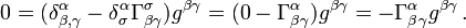 0 = (\delta^\alpha_{\beta , \gamma} - \delta^\alpha_{\sigma} \Gamma^{\sigma}_{\beta \gamma}) g^{\beta \gamma} = (0 - \Gamma^{\alpha}_{\beta \gamma}) g^{\beta \gamma} = - \Gamma^{\alpha}_{\beta \gamma} g^{\beta \gamma} \,.