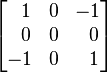 
\begin{bmatrix}
\ \ 1 & 0 & -1 \\
\ \ 0 & 0 & \ \ 0 \\
-1 & 0 & \ \ 1
\end{bmatrix}
