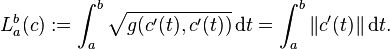 L_a^b(c) := \int_a^b \sqrt{g(c'(t),c'(t))}\,\mathrm d t = \int_a^b\|c'(t)\|\,\mathrm d t.