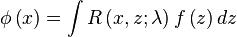 \phi\left(x\right) = \int R\left( x, z;\lambda\right) f\left(z\right)dz