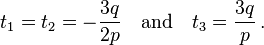  t_1=t_2= -\frac{3q}{2p}\quad \text{and} \quad t_3=\frac{3q}{p}\,.