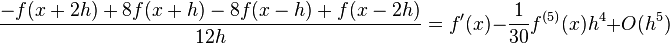  \frac{-f(x+2 h)+8 f(x+h)-8 f(x-h)+f(x-2h)}{12 h}=f'(x)-\frac{1}{30} f^{(5)}(x) h^4+O(h^5)