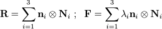  \mathbf R = \sum_{i=1}^3 \mathbf n_i \otimes \mathbf N_i ~;~~
        \mathbf F = \sum_{i=1}^3 \lambda_i \mathbf n_i \otimes \mathbf N_i \,\!