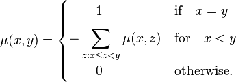 
\mu(x,y) = \begin{cases}
{}\qquad 1 & \textrm{if}\quad x = y\\[6pt]
\displaystyle -\sum_{z : x\leq z <y} \mu(x,z) & \textrm{for} \quad x<y \\[6pt]
{}\qquad 0 & \textrm{otherwise}.
\end{cases}
