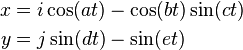 \begin{align}
  x &= i \cos(a t) - \cos(b t) \sin(c t) \\
  y &= j \sin(d t) - \sin(e t)
\end{align}