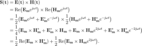 \begin{align}\mathbf{S(t)} &= \mathbf{E(t)} \times \mathbf{H(t)}\\
&= \operatorname{Re}\! \left({\mathbf{E_m}} e^{j\omega t}\right) \times \operatorname{Re}\!\left({\mathbf{H_m}} e^{j\omega t}\right)\\
&= \frac{1}{2}\! \left({\mathbf{E_m}} e^{j\omega t} + {\mathbf{E_m^*}} e^{-j\omega t}\right) \times \frac{1}{2}\! \left({\mathbf{H_m}} e^{j\omega t} + {\mathbf{H_m^*}} e^{-j\omega t}\right)\\
&= \frac{1}{4}\! \left({\mathbf{E_m}} \times {\mathbf{H_m^*}} + {\mathbf{E_m^*}} \times {\mathbf{H_m}} + {\mathbf{E_m}} \times {\mathbf{H_m}} e^{2j\omega t} + {\mathbf{E_m^*}} \times {\mathbf{H_m^*}} e^{-2j\omega t}\right)\\
&= \frac{1}{2} \operatorname{Re}\! \left({\mathbf{E_m}} \times {\mathbf{H_m^*}}\right) + \frac{1}{2}\operatorname{Re}\! \left({\mathbf{E_m}} \times {\mathbf{H_m}} e^{2j\omega t}\right)\! .
\end{align}